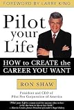 Shaw, Ron: Pilot Your Life: How To Create The Career You Want Shaw, Ron: Pilot Your Life: How To Create The Career You Want