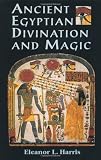 Harris, Eleanor L.: Ancient Egyptian Divination and Magic Harris, Eleanor L.: Ancient Egyptian Divination and Magic