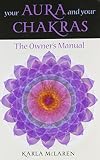 McLaren, Karla: Your Aura & Your Chakras: The Owner's Manual McLaren, Karla: Your Aura & Your Chakras: The Owner's Manual