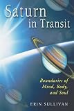 Sullivan, Erin: Saturn in Transit: Boundaries of Mind, Body, and Soul