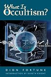 Fortune, Dion: What Is Occultism? Fortune, Dion: What Is Occultism?