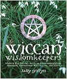Griffyn, Sally: Wiccan Wisdom Keepers: Modern-Day Witches Speak on Environmentalism, Feminism, Motherhood, Wiccan Lore, and More Griffyn, Sally: Wiccan Wisdom Keepers: Modern-Day Witches Speak on Environmentalism, Feminism, Motherhood, Wiccan Lore, and More