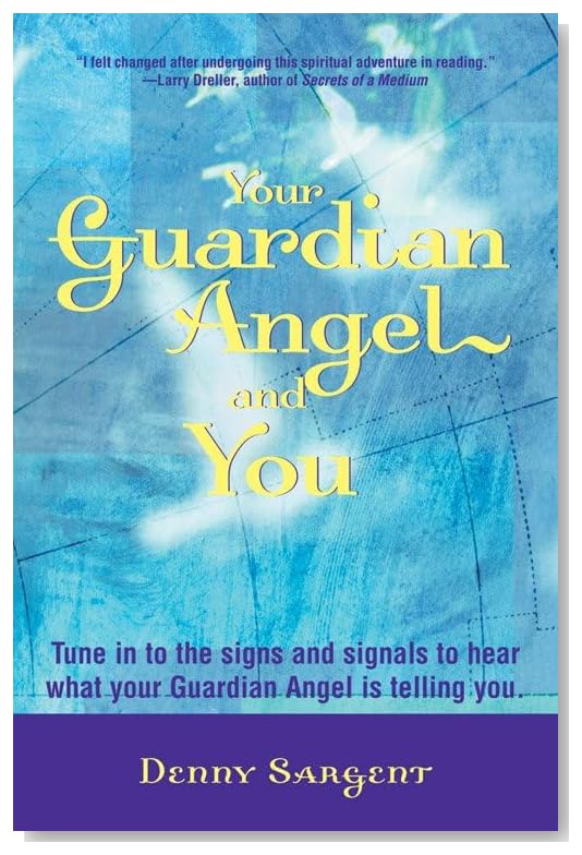 Your Guardian Angel and You: Tune in to the Signs and Signals to Hear What Your Guardian Angel Is Telling You