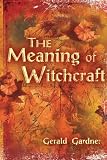 Gardner: The Meaning of Witchcraft Gardner: The Meaning of Witchcraft