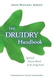 Greer, John Michael: The Druidry Handbook: Spiritual Practice Rooted in the Living Earth