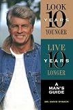 Ryback, David: Look 10 Years Younger, Live 10 Years Longer: A Man's Guide