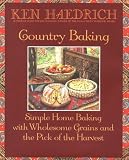 Haedrich, Ken: Country Baking: Simple Home Baking With Wholesome Grains and the Pick of the Harvest