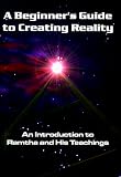 Ramtha: Beginner's Guide to Creating Reality: An Introduction to Ramtha & His Techings Ramtha: Beginner's Guide to Creating Reality: An Introduction to Ramtha & His Techings