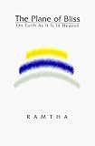 Ramtha: The Plane of Bliss: On Earth As It Is in Heaven Ramtha: The Plane of Bliss: On Earth As It Is in Heaven