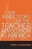 Cameron, Don: The Inside Story Of The Teacher Revolution In America Cameron, Don: The Inside Story Of The Teacher Revolution In America