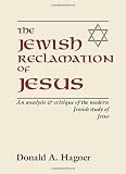 Hagner, Donald A.: The Jewish Reclamation of Jesus: An Analysis and Critique of the Modern Jewish Study of Jesus Hagner, Donald A.: The Jewish Reclamation of Jesus: An Analysis and Critique of the Modern Jewish Study of Jesus