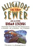 Craughwell, Thomas J.: Alligators in the Sewer and 222 Other Urban Legends: Absolutely True Stories that Happened to a Friend... of a Friend... of a Friend Craughwell, Thomas J.: Alligators in the Sewer and 222 Other Urban Legends: Absolutely True Stories that Happened to a Friend... of a Friend... of a Friend