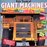 Bruun, Erik: The Kids' Book of Giant Machines: That Crush, Cut, Dig, Dredge, Drill, Excavate, Grade, Haul, Pave, Pulverize, Pump, Push, Roll, Stack, Thresh and Transport Big Things