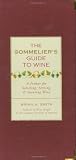 Smith, Brian H.: The Sommelier's Guide to Wine : A Primer for Selecting, Serving and Savoring Wine
