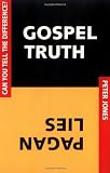 Jones, Peter: Gospel Truth or Pagan Lies: Can You Tell the Difference Jones, Peter: Gospel Truth or Pagan Lies: Can You Tell the Difference