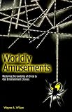 Wilson, Wayne A.: Worldly Amusements: Restoring the Lordship of Christ to Our Entertainment Choices