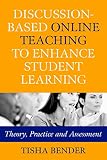 Bender, Tisha: Discussion-Based Online Teaching to Enhance Student Learning: Theory, Practice and Assessment Bender, Tisha: Discussion-Based Online Teaching to Enhance Student Learning: Theory, Practice and Assessment