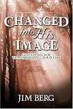 Berg, Jim: Changed into His Image: God's Plan for Transforming Your Life