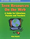 Mandel, Mimi: Teen Resources on the Web: A Guide for Librarians, Parents and Teachers Mandel, Mimi: Teen Resources on the Web: A Guide for Librarians, Parents and Teachers