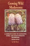 Harris, Bob: Growing Wild Mushrooms: A Complete Guide to Cultivating Edible and Hallucinogenic Mushrooms Harris, Bob: Growing Wild Mushrooms: A Complete Guide to Cultivating Edible and Hallucinogenic Mushrooms