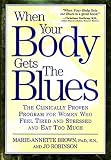 Brown, Marie-Annette: When Your Body Gets the Blues: The Clinically Proven Program for Women Who Feel Tired and Stressed and Eat Too Much Brown, Marie-Annette: When Your Body Gets the Blues: The Clinically Proven Program for Women Who Feel Tired and Stressed and Eat Too Much
