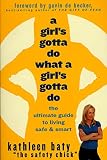 Baty, Kathleen: A Girls Gotta Do, What a Girl's Gotta Do: The Ultimate Guide to Living Safe & Smart Baty, Kathleen: A Girls Gotta Do, What a Girl's Gotta Do: The Ultimate Guide to Living Safe & Smart