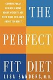 Sanders, Lisa: The Perfect Fit Diet: Combine What Science Knows about Weight Loss with What You Know about Yourself