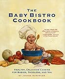 Muromcew, Joohee: The Baby Bistro Cookbook: Healthy, Delicious Cuisine for Babies, Toddlers, and You