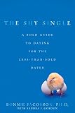 Jacobson, Bonnie: The Shy Single: A Bold Guide to Dating for the Less-Than-Bold Dater Jacobson, Bonnie: The Shy Single: A Bold Guide to Dating for the Less-Than-Bold Dater