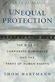 Hartmann, Thom: Unequal Protection: The Rise of Corporate Dominance and the Theft of Human Rights Hartmann, Thom: Unequal Protection: The Rise of Corporate Dominance and the Theft of Human Rights