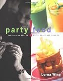 Wing, Lorna: Party! Food: Essential Guide to Menus, Drinks, and Planning Wing, Lorna: Party! Food: Essential Guide to Menus, Drinks, and Planning