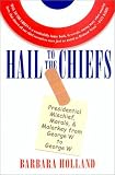 Holland, Barbara: Hail to the Chiefs: Presidential Mischief, Morals, and Malarkey from George W. to George W Holland, Barbara: Hail to the Chiefs: Presidential Mischief, Morals, and Malarkey from George W. to George W