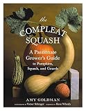 Goldman, Amy: The Compleat Squash: A Passionate Grower's Guide To Pumpkins, Squashes, And Gourds