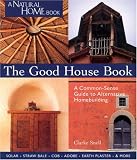 Snell, Clarke: The Good House Book: A Common-Sense Guide to Alternative Homebuilding Snell, Clarke: The Good House Book: A Common-Sense Guide to Alternative Homebuilding