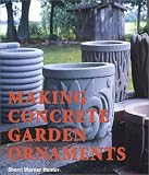 Hunter, Sherri Warner: Making Concrete Garden Ornaments Hunter, Sherri Warner: Making Concrete Garden Ornaments