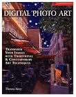 Digital Photo Art: Transform Your Images with Traditional & Contemporary Art Techniques