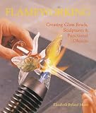 Mears, Elizabeth: Flameworking: Creating Glass Beads, Sculptures & Functional Objects