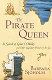 Sjoholm, Barbara: The Pirate Queen: In Search of Grace O'Malley and Other Legendary Women of the Sea Sjoholm, Barbara: The Pirate Queen: In Search of Grace O'Malley and Other Legendary Women of the Sea
