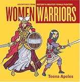 Apeles, Teena: Women Warriors: ADVENTURES FROM HISTORY'S GREATEST FEMALE FIGHTERS
