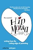 Gore, Ariel: The Essential Hip Mama: Writing From the Cutting Edge of Parenting Gore, Ariel: The Essential Hip Mama: Writing From the Cutting Edge of Parenting