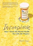 Ingman, Marrit: Inconsolable: How I Threw My Mental Health Out With the Diapers