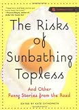 Chynoweth, Kate: The Risks Of Sunbathing Topless: And Other Funny Stories From The Road Chynoweth, Kate: The Risks Of Sunbathing Topless: And Other Funny Stories From The Road