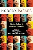 Sycamore, Matthew Bernstein: Nobody Passes: Rejecting the Rules of Gender And Conformity