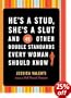He's a Stud, She's a Slut and 49 Other Double Standards Every Woman Should Know