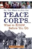 Banerjee, Dillon: So You Want to Join the Peace Corps: What to Know Before You Go Banerjee, Dillon: So You Want to Join the Peace Corps: What to Know Before You Go