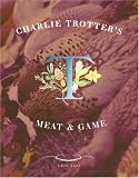 Trotter, Charlie: Charlie Trotter's Meat and Game