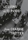 Trotter, Charlie: Lessons in Service from Charlie Trotter