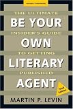 Levin, Martin: Be Your Own Literary Agent: The Ultimate Insider's Guide to Getting Published Levin, Martin: Be Your Own Literary Agent: The Ultimate Insider's Guide to Getting Published