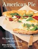 Reinhart, Peter: American Pie: My Search for the Perfect Pizza