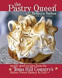 Rather, Rebecca: Pastry Queen: Royally Good Recipes from Texas Hill Country's